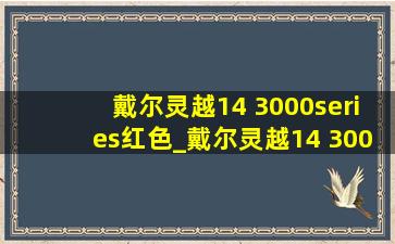 戴尔灵越14 3000series红色_戴尔灵越14 3000series